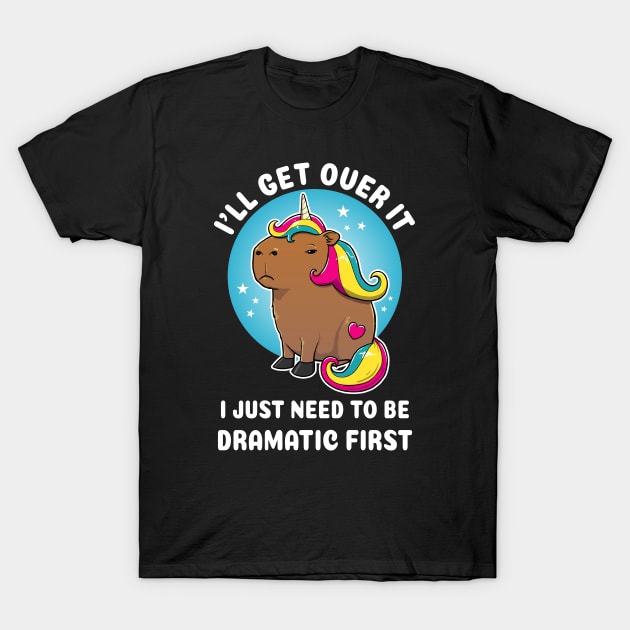 I'll get over it i just need to be dramatic first Cartoon Capybara Unirocn T-Shirt by capydays